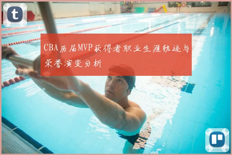CBA历届MVP获得者职业生涯轨迹与荣誉演变分析