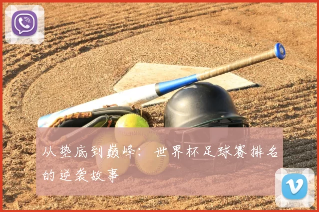 从垫底到巅峰：世界杯足球赛排名的逆袭故事