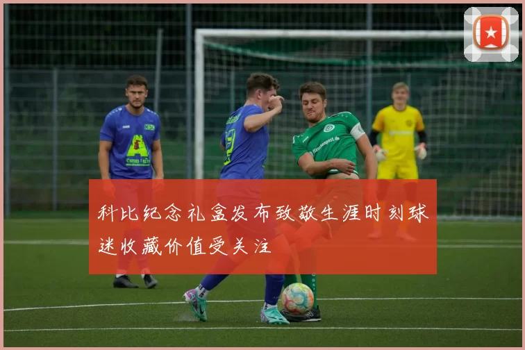 科比纪念礼盒发布致敬生涯时刻球迷收藏价值受关注