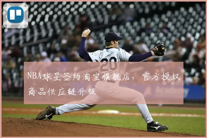 NBA球星签约淘宝旗舰店，官方授权商品供应链升级