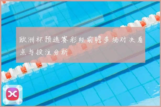 欧洲杯预选赛彩经前瞻多场对决看点与投注分析