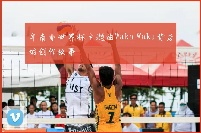 年南非世界杯主题曲Waka Waka背后的创作故事