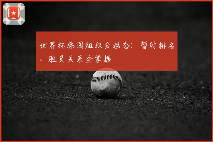世界杯韩国组积分动态：暂时排名、胜负关系全掌握