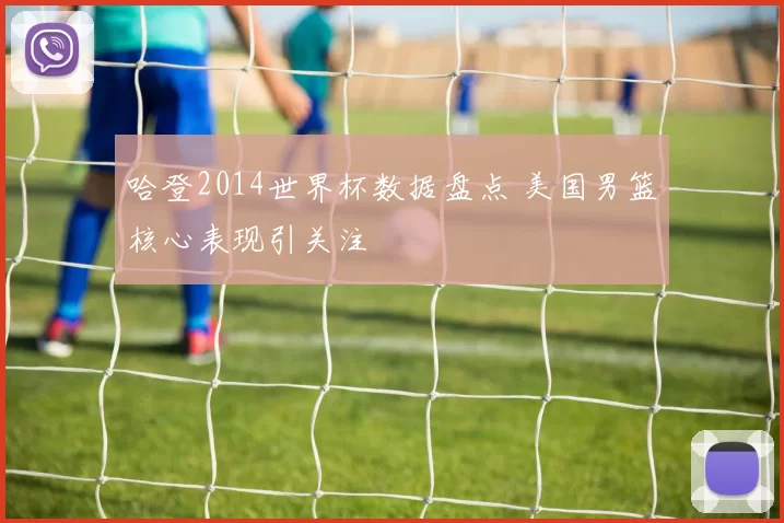 哈登2014世界杯数据盘点 美国男篮核心表现引关注