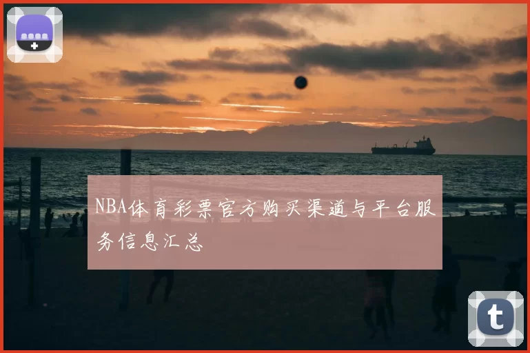 NBA体育彩票官方购买渠道与平台服务信息汇总