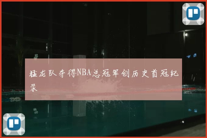 猛龙队夺得NBA总冠军创历史首冠纪录