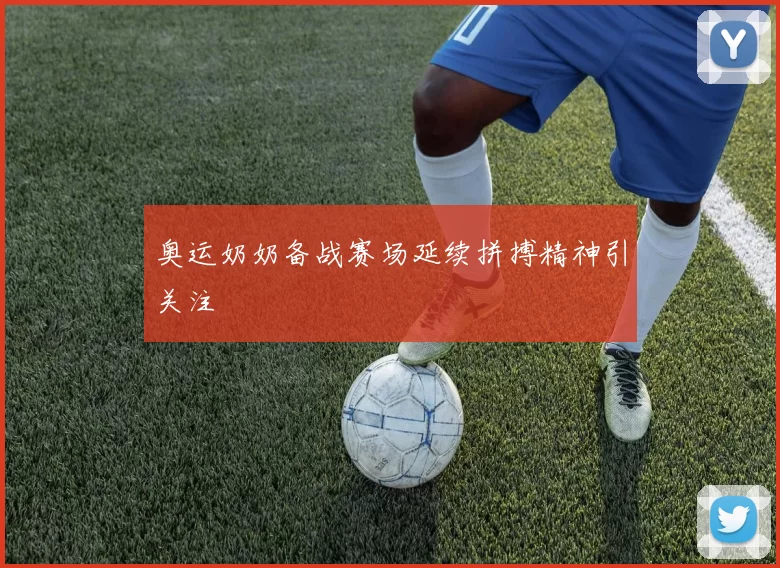 奥运奶奶备战赛场延续拼搏精神引关注