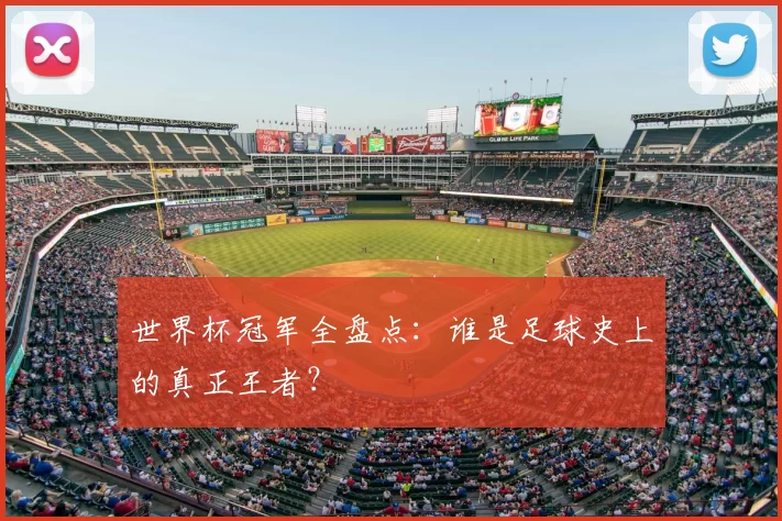 世界杯冠军全盘点：谁是足球史上的真正王者？