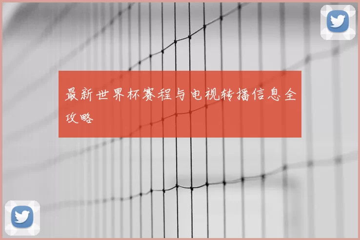 最新世界杯赛程与电视转播信息全攻略
